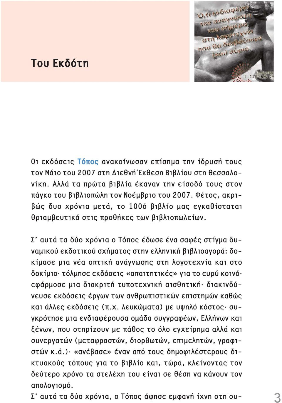 Σ αυτ τα δύο χρόνια ο Τόπος δωσε να σαφ ς στ γμα δυναμικού εκδοτικού σχ ματος στην ελληνικ βιβλιοαγορ : δοκ μασε μια ν α οπτικ αν γνωσης στη λογοτεχν α και στο δοκ μιο τόλμησε εκδόσεις «απαιτητικ ς»