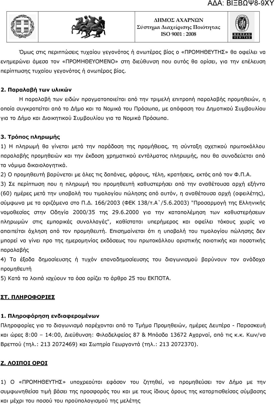 Παραλαβή των υλικών Η παραλαβή των ειδών πραγµατοποιείται από την τριµελή επιτροπή παραλαβής προµηθειών, η οποία συγκροτείται από το ήµο και τα Νοµικά του Πρόσωπα, µε απόφαση του ηµοτικού Συµβουλίου