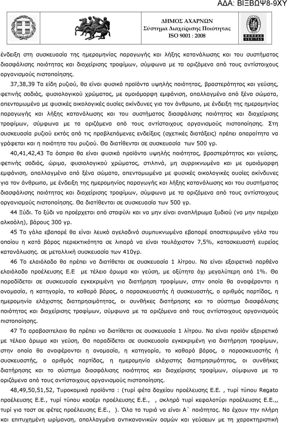 37,38,39 Τα είδη ρυζιού, θα είναι φυσικά προϊόντα υψηλής ποιότητας, βραστερότητας και γεύσης, φετινής σοδιάς, φυσιολογικού χρώµατος, µε οµοιόµορφη εµφάνιση, απαλλαγµένα από ξένα σώµατα, απεντοµωµένα