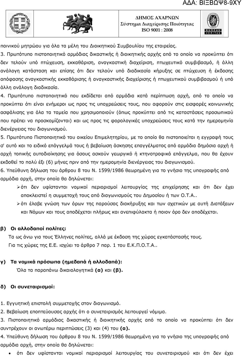 κατάσταση και επίσης ότι δεν τελούν υπό διαδικασία κήρυξης σε πτώχευση ή έκδοσης απόφασης αναγκαστικής εκκαθάρισης ή αναγκαστικής διαχείρισης ή πτωχευτικού συµβιβασµού ή υπό άλλη ανάλογη διαδικασία.