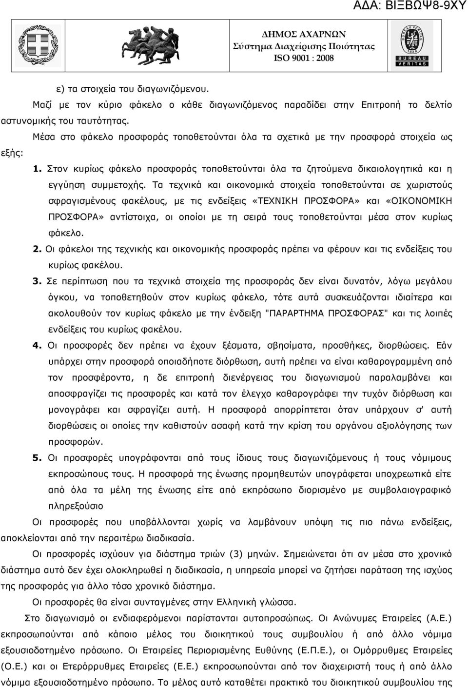 Τα τεχνικά και οικονοµικά στοιχεία τοποθετούνται σε χωριστούς σφραγισµένους φακέλους, µε τις ενδείξεις «ΤΕΧΝΙΚΗ ΠΡΟΣΦΟΡΑ» και «ΟΙΚΟΝΟΜΙΚΗ ΠΡΟΣΦΟΡΑ» αντίστοιχα, οι οποίοι µε τη σειρά τους