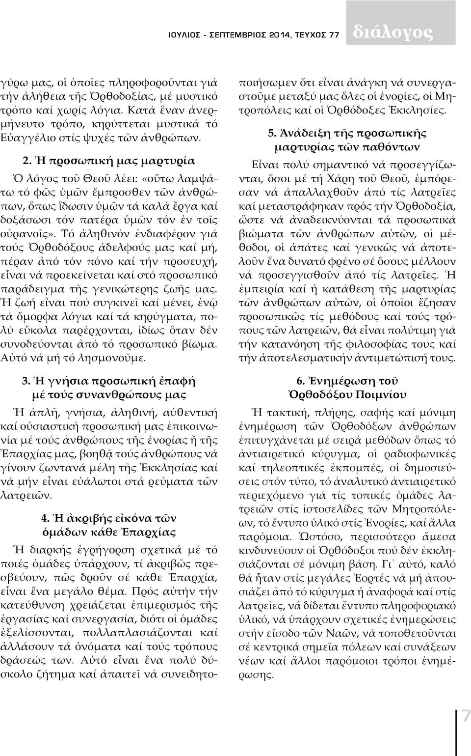 Ἡ προσωπική μας μαρτυρία Ὁ λόγος τοῦ Θεοῦ λέει: «οὕτω λαμψάτω τό φῶς ὑμῶν ἔμπροσθεν τῶν ἀνθρώπων, ὅπως ἴδωσιν ὑμῶν τά καλά ἔργα καί δοξάσωσι τόν πατέρα ὑμῶν τόν ἐν τοῖς οὐρανοῖς».