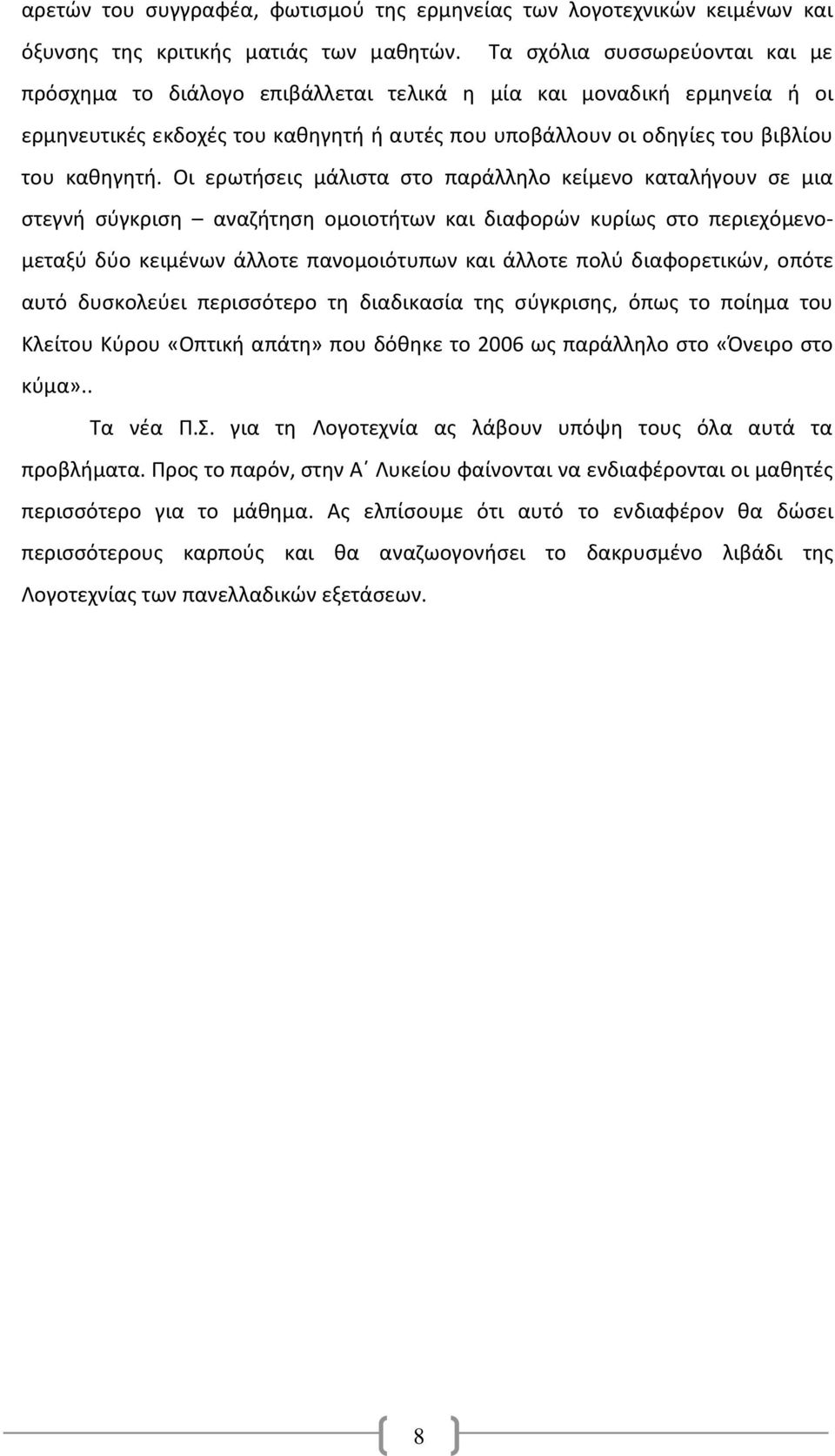 Οι ερωτήσεις μάλιστα στο παράλληλο κείμενο καταλήγουν σε μια στεγνή σύγκριση αναζήτηση ομοιοτήτων και διαφορών κυρίως στο περιεχόμενομεταξύ δύο κειμένων άλλοτε πανομοιότυπων και άλλοτε πολύ