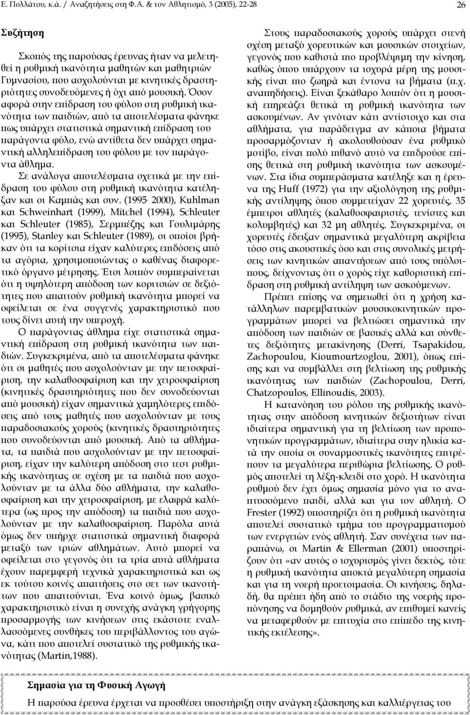 & τον Αθλητισµό, 3 (2005), 22-28 26 Συζήτηση Σκοπός της παρούσας έρευνας ήταν να µελετηθεί η ρυθµική ικανότητα µαθητών και µαθητριών Γυµνασίου, που ασχολούνται µε κινητικές δραστηριότητες