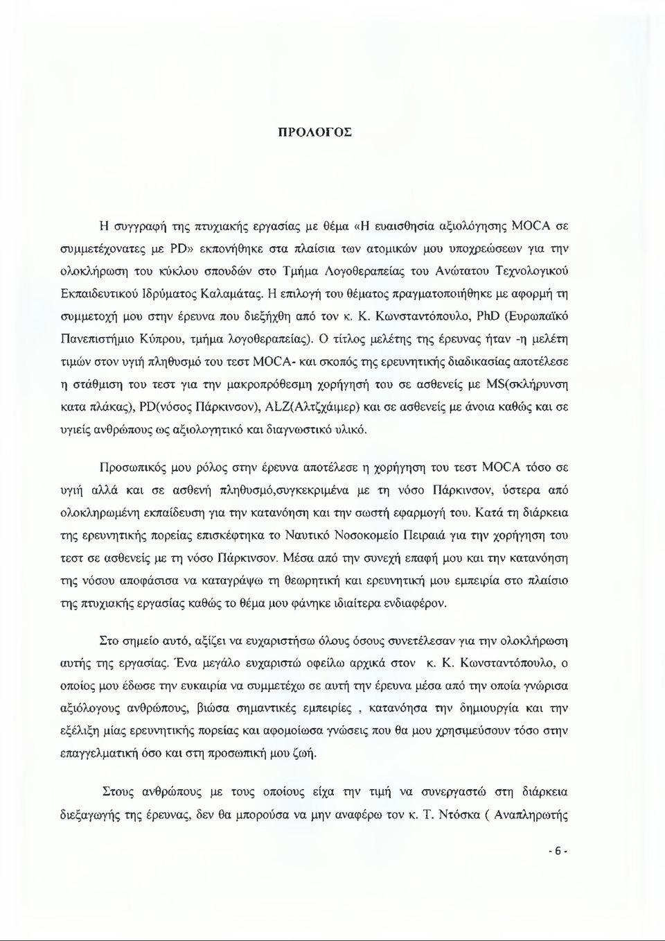 Ο τίτλος μελέτης της έρευνας ήταν -η μελέτη τιμών στον υγιή πληθυσμό του τεστ MOCA- και σκοπός της ερευνητικής διαδικασίας αποτέλεσε η στάθμιση του τεστ για την μακροπρόθεσμη χορήγησή του σε ασθενείς