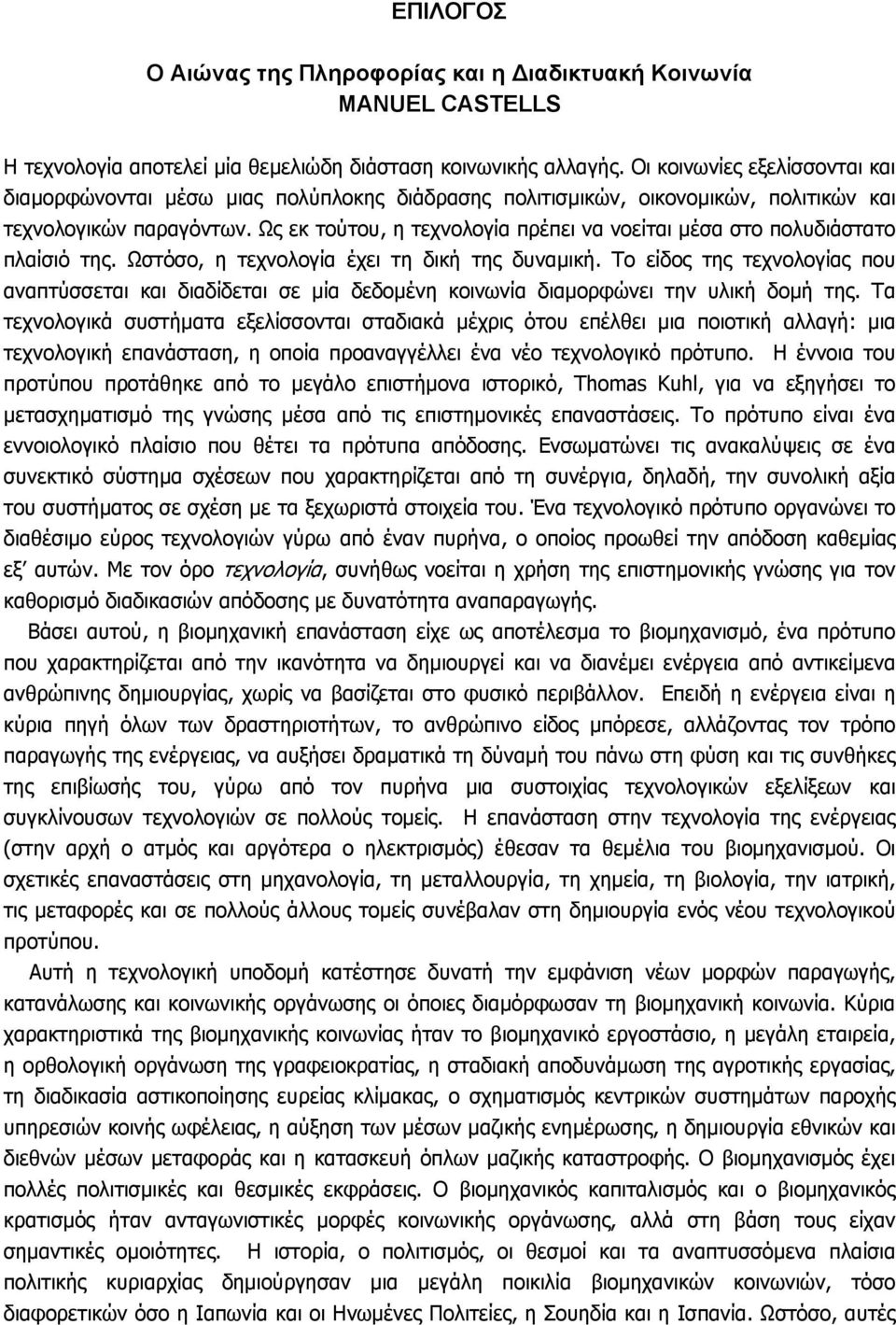 Ως εκ τούτου, η τεχνολογία πρέπει να νοείται µέσα στο πολυδιάστατο πλαίσιό της. Ωστόσο, η τεχνολογία έχει τη δική της δυναµική.