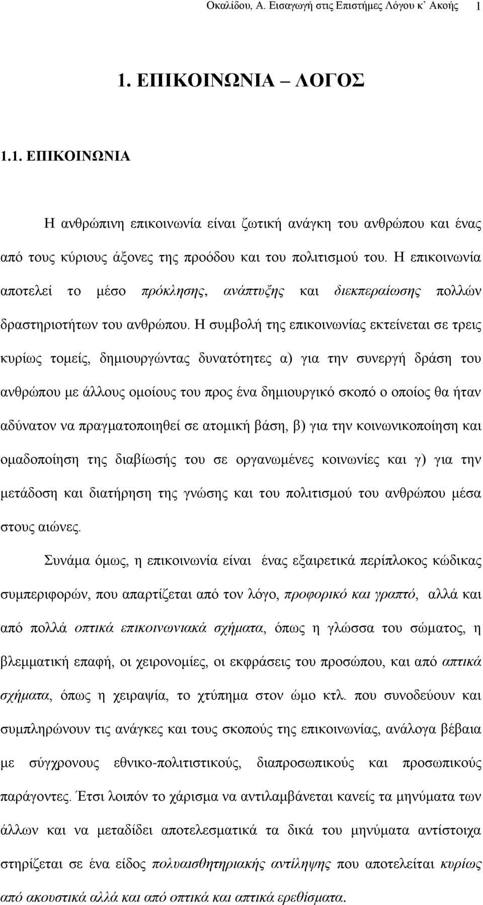 H ζπκβνιή ηεο επηθνηλσλίαο εθηείλεηαη ζε ηξεηο θπξίσο ηνκείο, δεκηνπξγψληαο δπλαηφηεηεο α) γηα ηελ ζπλεξγή δξάζε ηνπ αλζξψπνπ κε άιινπο νκνίνπο ηνπ πξνο έλα δεκηνπξγηθφ ζθνπφ ν νπνίνο ζα ήηαλ