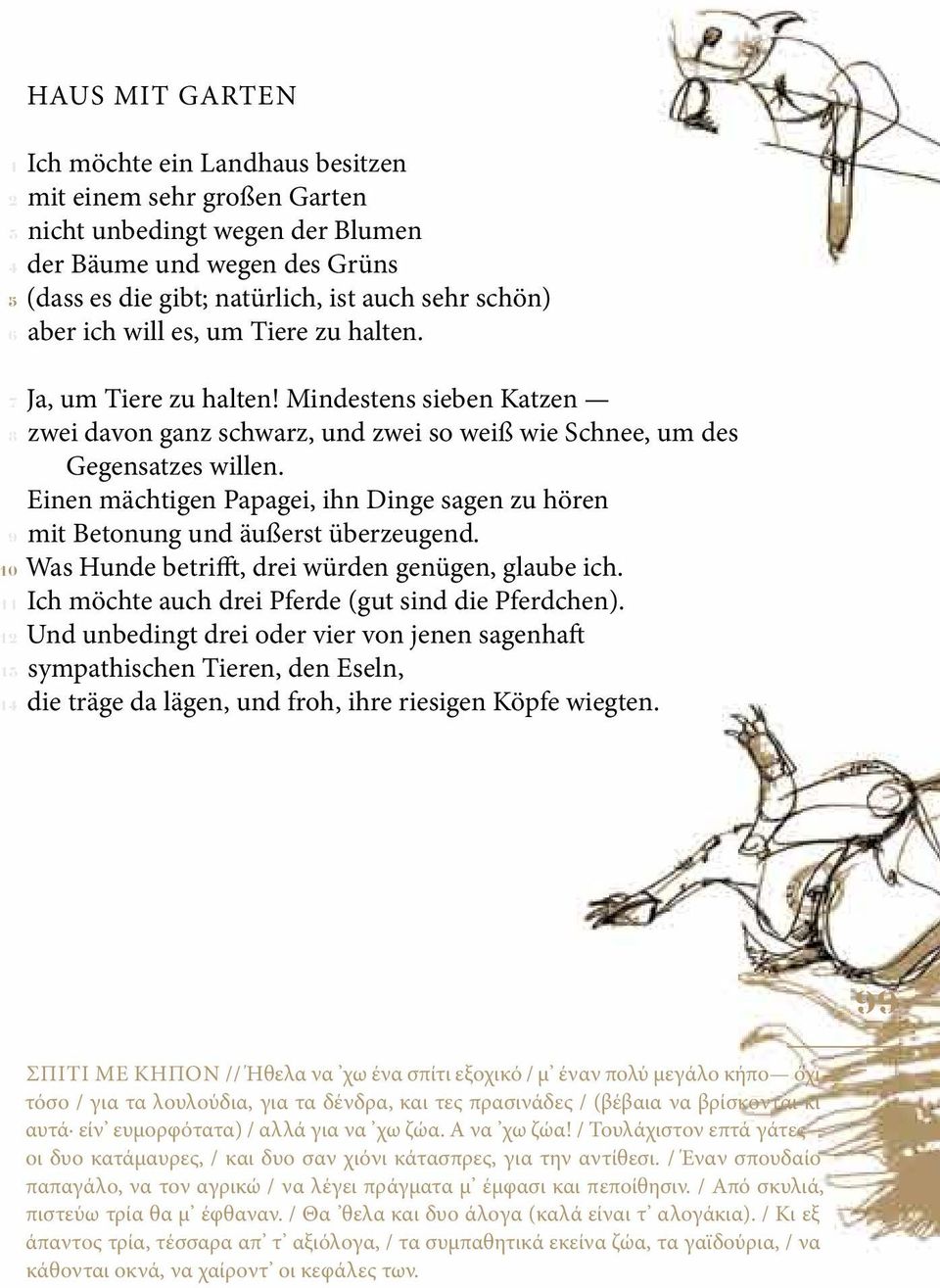 Einen mächtigen Papagei, ihn Dinge sagen zu hören mit Betonung und äußerst überzeugend. Was Hunde betrifft, drei würden genügen, glaube ich. Ich möchte auch drei Pferde (gut sind die Pferdchen).