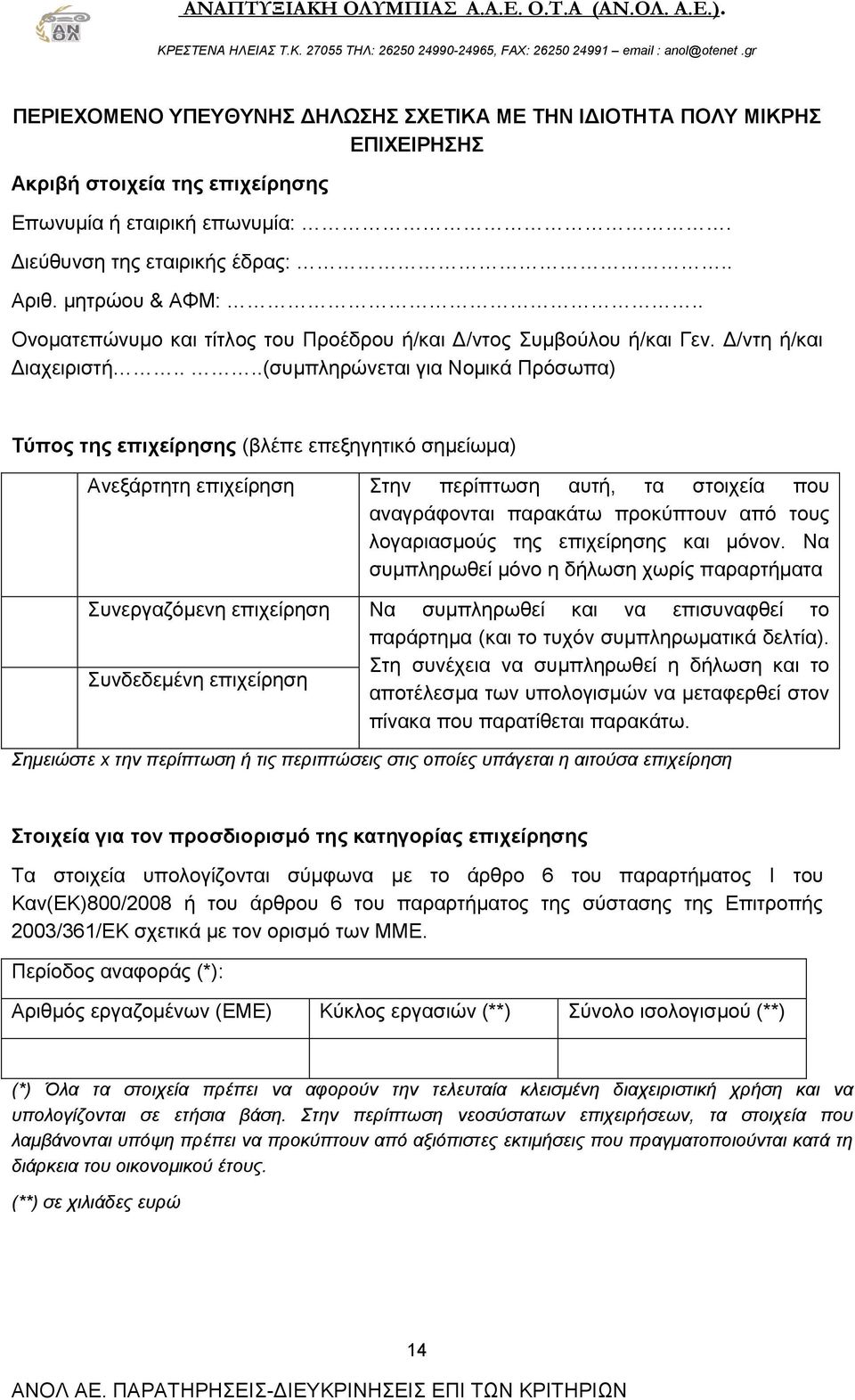 ...(συμπληρώνεται για Νομικά Πρόσωπα) Τύπος της επιχείρησης (βλέπε επεξηγητικό σημείωμα) Ανεξάρτητη επιχείρηση Στην περίπτωση αυτή, τα στοιχεία που αναγράφονται παρακάτω προκύπτουν από τους