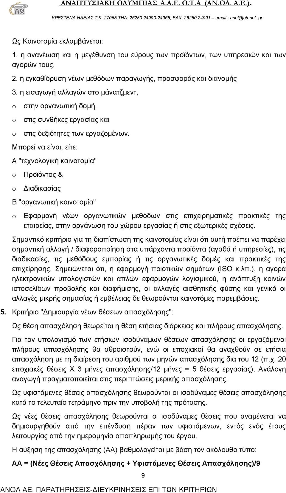 Μπορεί να είναι, είτε: Α "τεχνολογική καινοτομία" o Προϊόντος & o Διαδικασίας Β "οργανωτική καινοτομία" o Εφαρμογή νέων οργανωτικών μεθόδων στις επιχειρηματικές πρακτικές της εταιρείας, στην οργάνωση