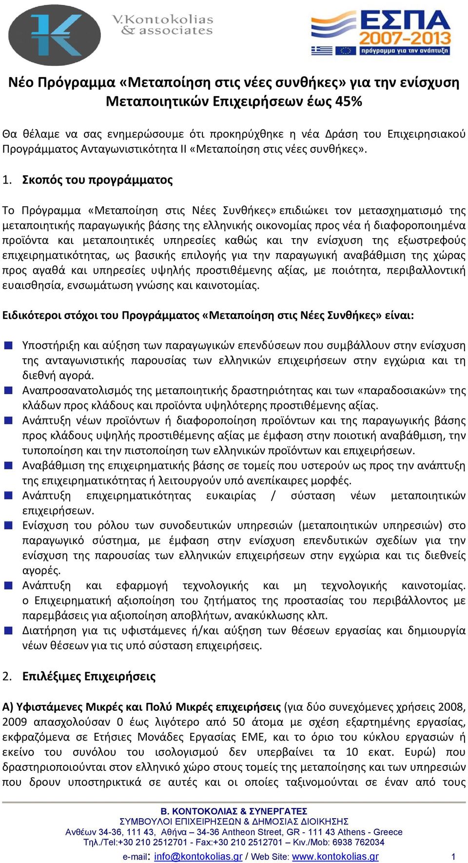 Σκοπός του προγράμματος Το Πρόγραμμα «Μεταποίηση στις Νέες Συνθήκες» επιδιώκει τον μετασχηματισμό της μεταποιητικής παραγωγικής βάσης της ελληνικής οικονομίας προς νέα ή διαφοροποιημένα προϊόντα και