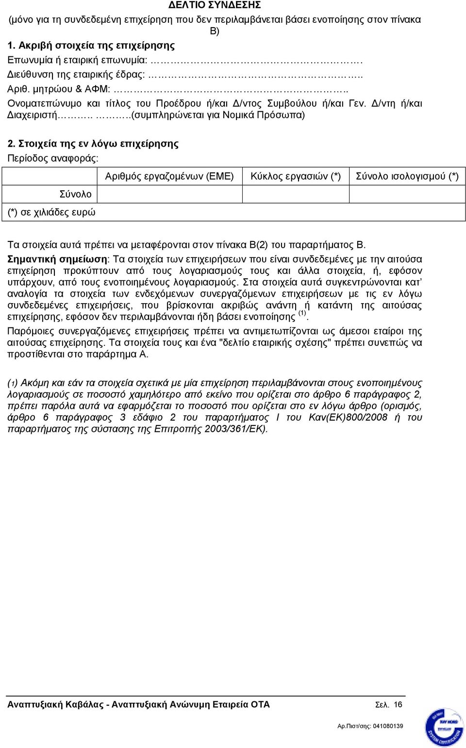 Στοιχεία της εν λόγω επιχείρησης Περίοδος αναφοράς: Αριθµός εργαζοµένων (ΕΜΕ) Κύκλος εργασιών (*) ισολογισµού (*) (*) σε χιλιάδες ευρώ Τα στοιχεία αυτά πρέπει να µεταφέρονται στον πίνακα Β(2) του