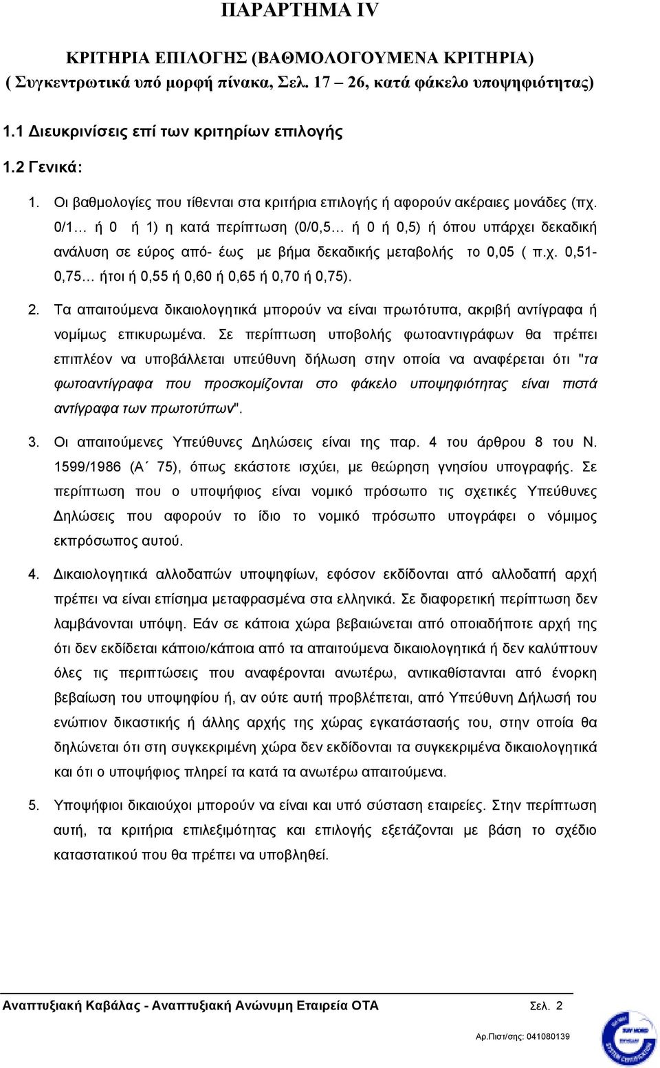 0/1 ή 0 ή 1) η κατά περίπτωση (0/0,5 ή 0 ή 0,5) ή όπου υπάρχει δεκαδική ανάλυση σε εύρος από- έως µε βήµα δεκαδικής µεταβολής το 0,05 ( π.χ. 0,51-0,75 ήτοι ή 0,55 ή 0,60 ή 0,65 ή 0,70 ή 0,75). 2.