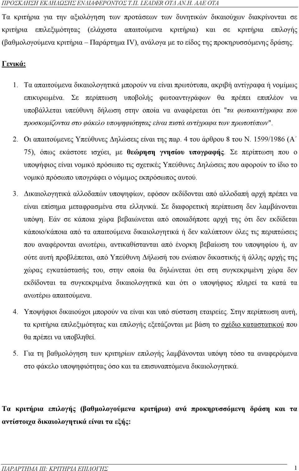 Σε περίπτωση υποβολής φωτοαντιγράφων θα πρέπει επιπλέον να υποβάλλεται υπεύθυνη δήλωση στην οποία να αναφέρεται ότι "τα φωτοαντίγραφα που προσκοµίζονται στο φάκελο υποψηφιότητας είναι πιστά αντίγραφα