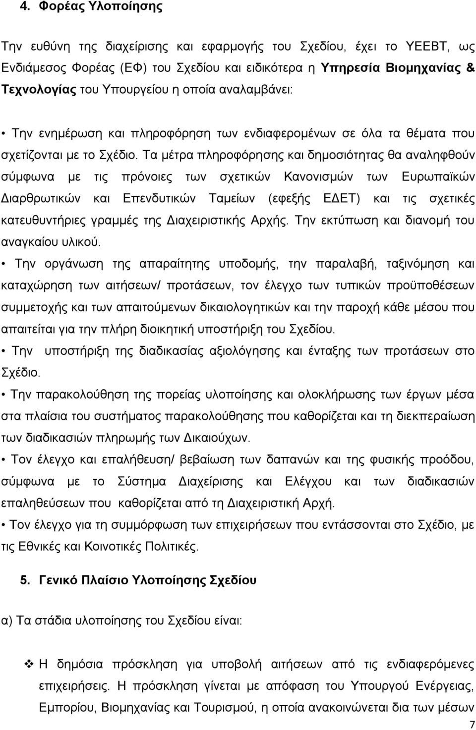 Τα μέτρα πληροφόρησης και δημοσιότητας θα αναληφθούν σύμφωνα με τις πρόνοιες των σχετικών Κανονισμών των Ευρωπαϊκών Διαρθρωτικών και Επενδυτικών Ταμείων (εφεξής ΕΔΕΤ) και τις σχετικές κατευθυντήριες