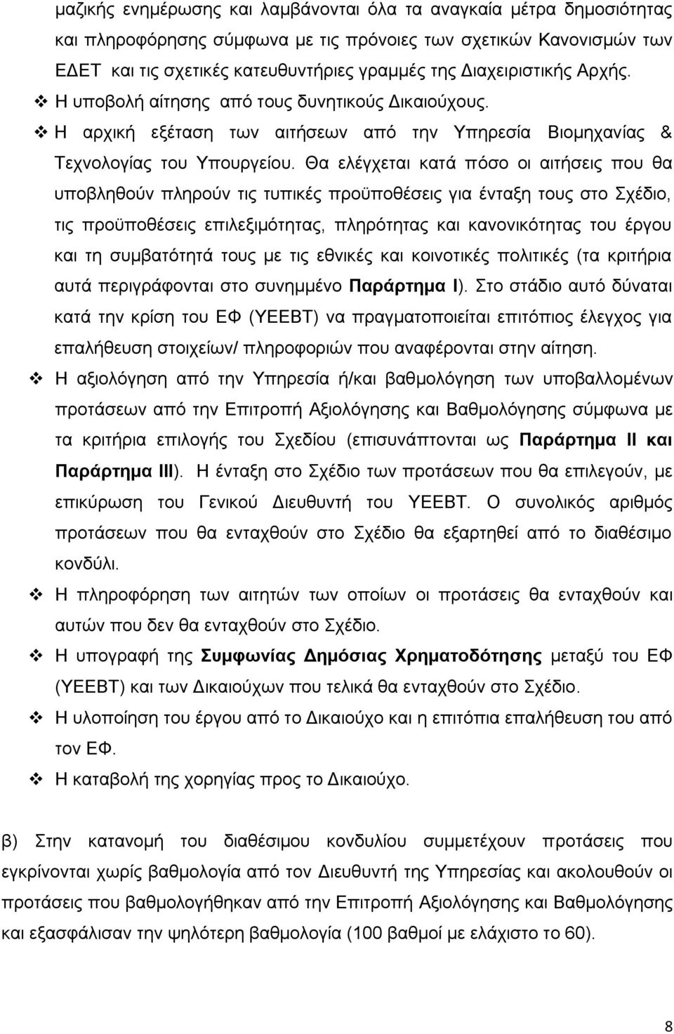 Θα ελέγχεται κατά πόσο οι αιτήσεις που θα υποβληθούν πληρούν τις τυπικές προϋποθέσεις για ένταξη τους στο Σχέδιο, τις προϋποθέσεις επιλεξιμότητας, πληρότητας και κανονικότητας του έργου και τη