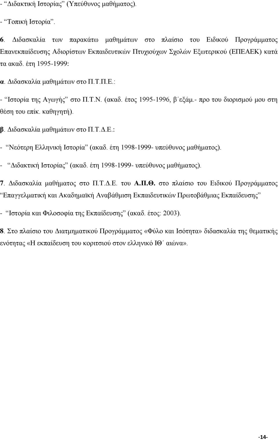 Διδασκαλία μαθημάτων στο Π.T.Π.E.: - Iστορία της Aγωγής στο Π.T.N. (ακαδ. έτος 1995-1996, β εξάμ.- προ του διορισμού μου στη θέση του επίκ. καθηγητή). β. Διδασκαλία μαθημάτων στο Π.T.Δ.E.: - Nεότερη Eλληνική Iστορία (ακαδ.