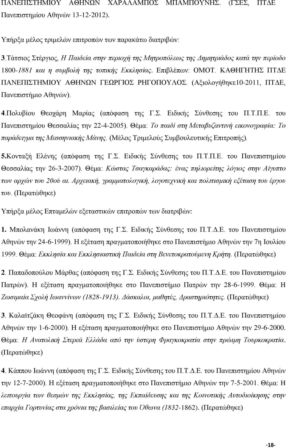 ΚΑΘΗΓΗΤΗΣ ΠΤΔΕ ΠΑΝΕΠΙΣΤΗΜΙΟΥ ΑΘΗΝΩΝ ΓΕΩΡΓΙΟΣ ΡΗΓΟΠΟΥΛΟΣ. (Αξιολογήθηκε10-2011, ΠΤΔΕ, Πανεπιστήμιο Αθηνών). 4.Πολυβίου Θεοχάρη Μαρίας (απόφαση της Γ.Σ. Eιδικής Σύνθεσης του Π.Τ.Π.Ε. του Πανεπιστημίου Θεσσαλίας την 22-4-2005).