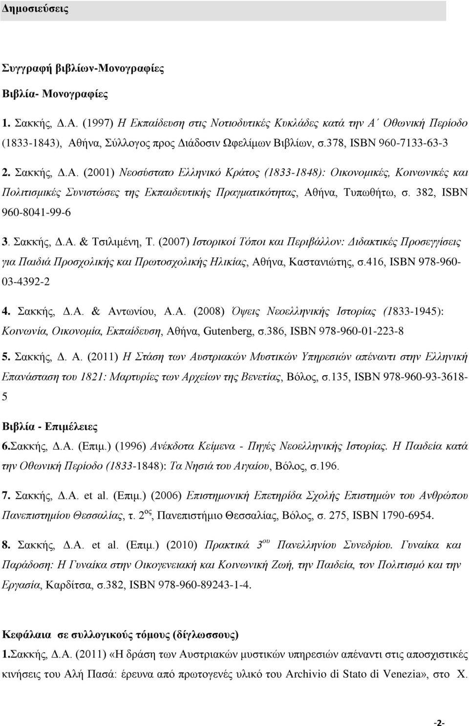 Oθωνική Περίοδο (1833-1843), Aθήνα, Σύλλογος προς Διάδοσιν Ωφελίμων Bιβλίων, σ.378, ISBN 960-7133-63-3 2. Σακκής, Δ.A. (2001) Nεοσύστατο Ελληνικό Κράτος (1833-1848): Οικονομικές, Κοινωνικές και Πολιτισμικές Συνιστώσες της Εκπαιδευτικής Πραγματικότητας, Aθήνα, Tυπωθήτω, σ.