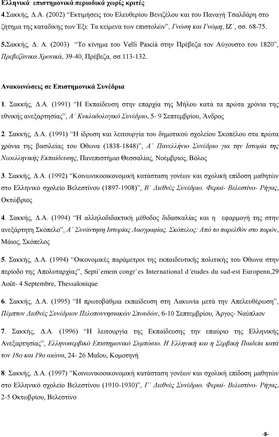 (2003) Tο κίνημα του Velli Pascià στην Πρέβεζα τον Aύγουστο του 1820, Πρεβεζάνικα Xρονικά, 39-40, Πρέβεζα, σσ.113-132. Ανακοινώσεις σε Επιστημονικά Συνέδρια 1. Σακκής, Δ.A. (1991) H Eκπαίδευση στην επαρχία της Mήλου κατά τα πρώτα χρόνια της εθνικής ανεξαρτησίας, A Kυκλαδολογικό Συνέδριο, 5-9 Σεπτεμβρίου, Άνδρος 2.
