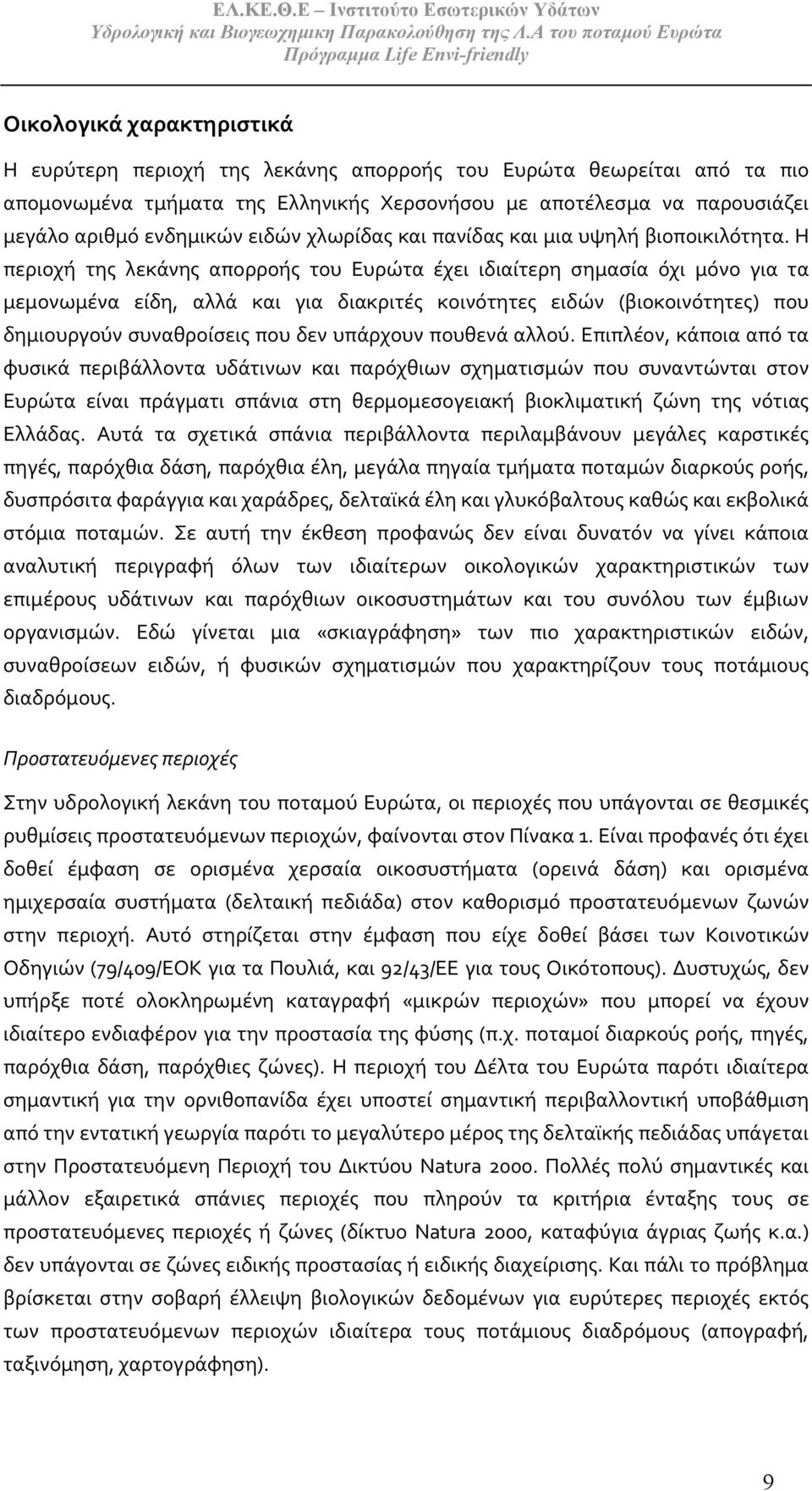 Η περιοχή της λεκάνης απορροής του Ευρώτα έχει ιδιαίτερη σημασία όχι μόνο για τα μεμονωμένα είδη, αλλά και για διακριτές κοινότητες ειδών (βιοκοινότητες) που δημιουργούν συναθροίσεις που δεν υπάρχουν