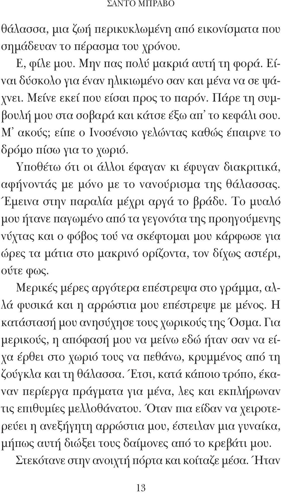 Μ ακούς; είπε ο Ινοσένσιο γελώντας καθώς έπαιρνε το δρόμο πίσω για το χωριό. Υποθέτω ότι οι άλλοι έφαγαν κι έφυγαν διακριτικά, αφήνοντάς με μόνο με το νανούρισμα της θάλασσας.