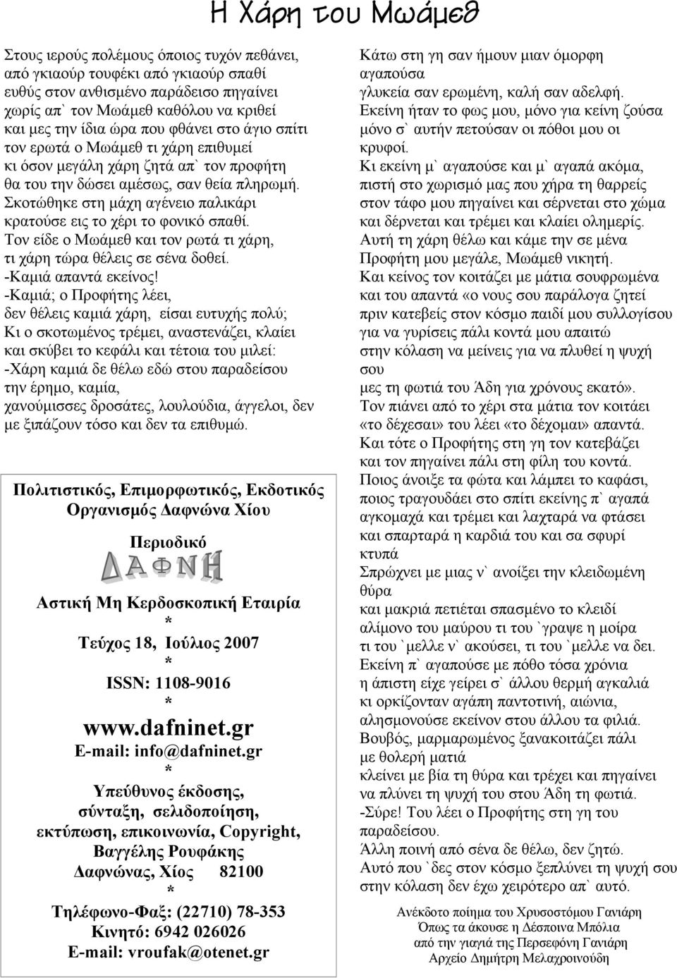 Σκοτώθηκε στη µάχη αγένειο παλικάρι κρατούσε εις το χέρι το φονικό σπαθί. Τον είδε ο Μωάµεθ και τον ρωτά τι χάρη, τι χάρη τώρα θέλεις σε σένα δοθεί. -Καµιά απαντά εκείνος!