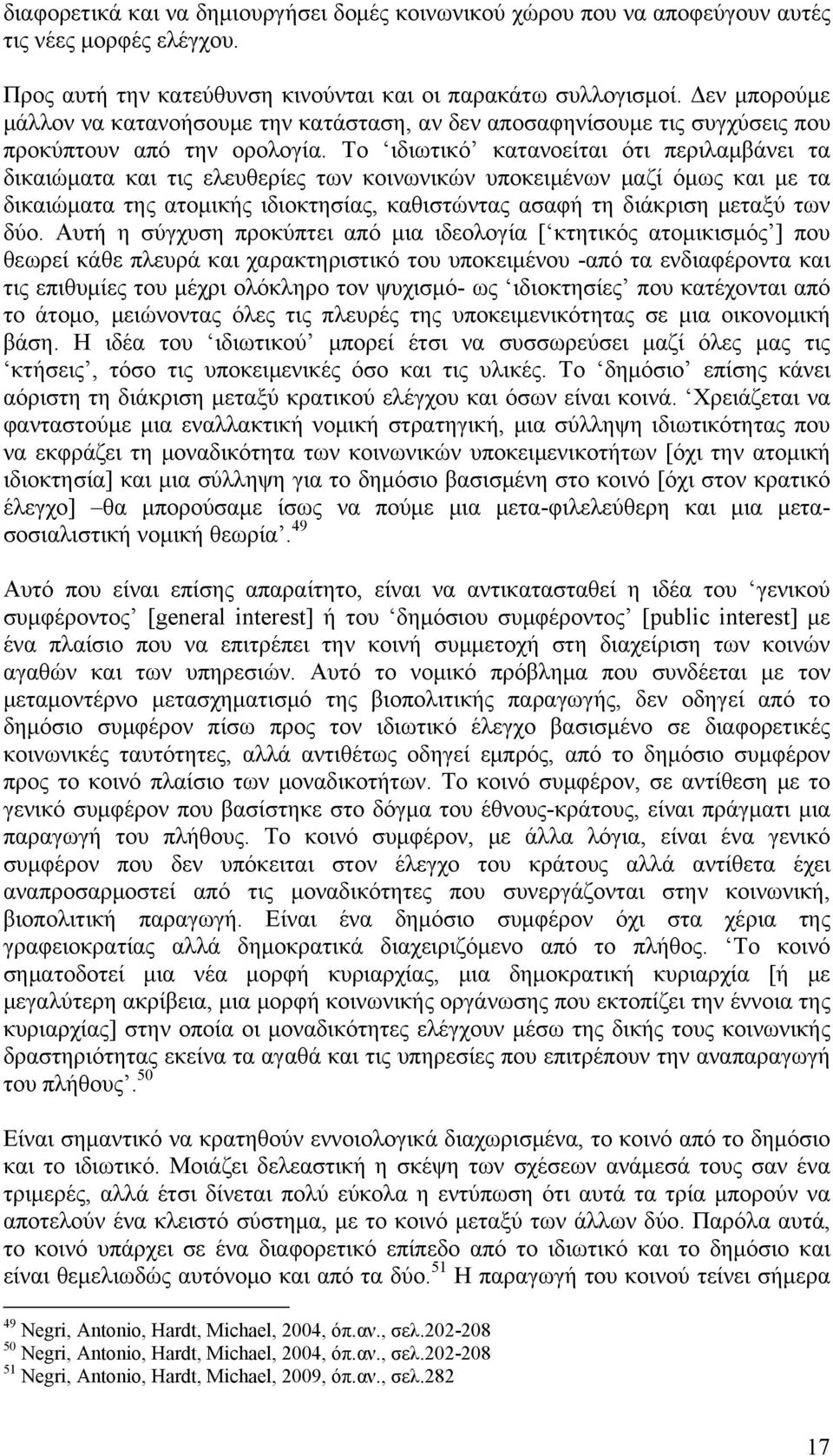Το ιδιωτικό κατανοείται ότι περιλαμβάνει τα δικαιώματα και τις ελευθερίες των κοινωνικών υποκειμένων μαζί όμως και με τα δικαιώματα της ατομικής ιδιοκτησίας, καθιστώντας ασαφή τη διάκριση μεταξύ των