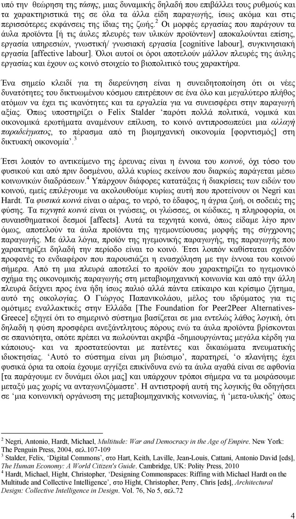 εργασία [affective labour]. Όλοι αυτοί οι όροι αποτελούν μάλλον πλευρές της άυλης εργασίας και έχουν ως κοινό στοιχείο το βιοπολιτικό τους χαρακτήρα.