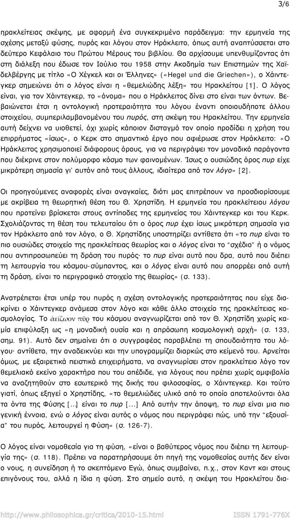 Θα αρχίσουμε υπενθυμίζοντας ότι στη διάλεξη που έδωσε τον Ιούλιο του 1958 στην Ακαδημία των Επιστημών της Χαϊδελβέργης με τίτλο «Ο Χέγκελ και οι Έλληνες» («Hegel und die Griechen»), ο Χάιντεγκερ