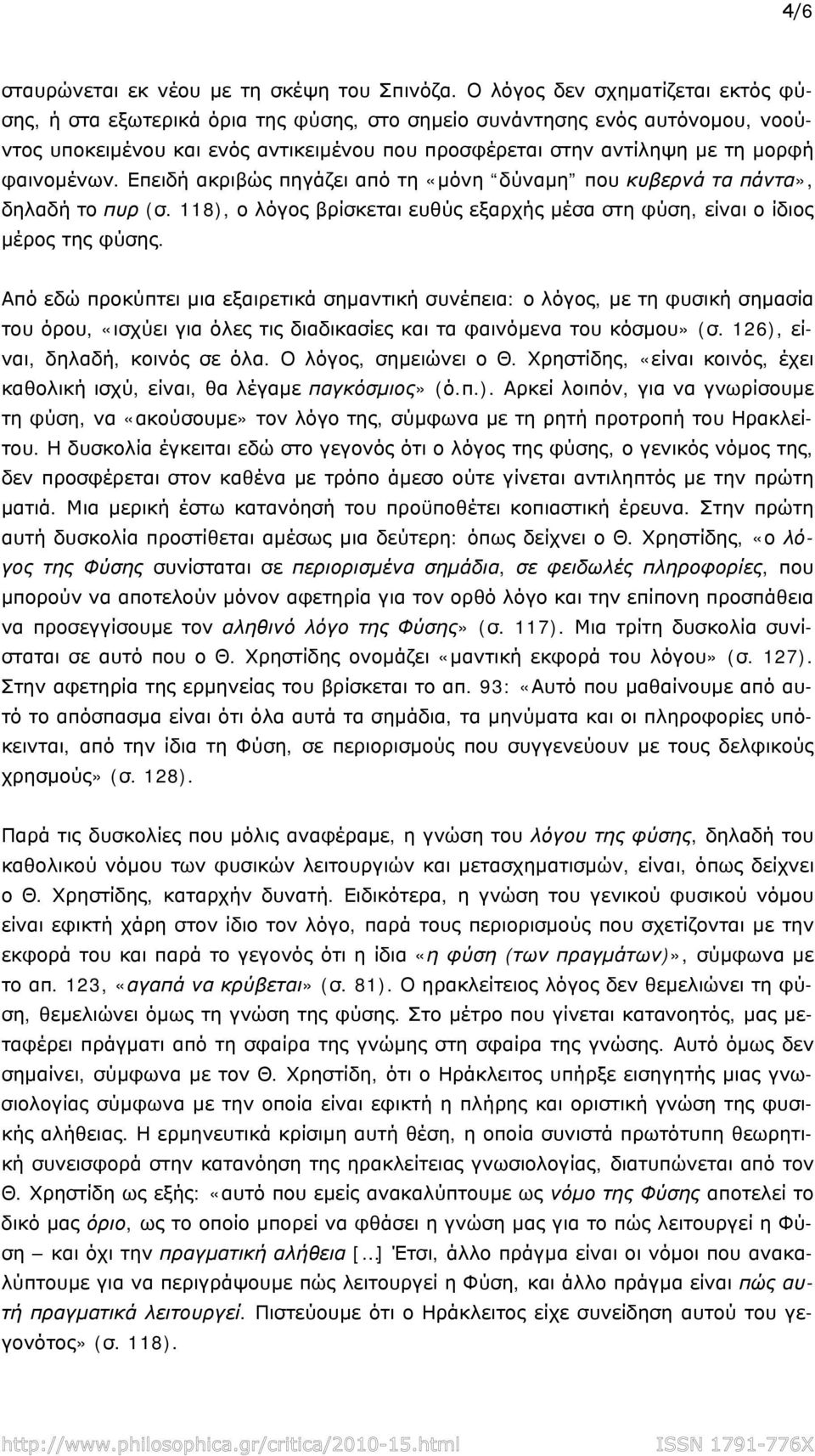 φαινομένων. Επειδή ακριβώς πηγάζει από τη «μόνη δύναμη που κυβερνά τα πάντα», δηλαδή το πυρ (σ. 118), ο λόγος βρίσκεται ευθύς εξαρχής μέσα στη φύση, είναι ο ίδιος μέρος της φύσης.