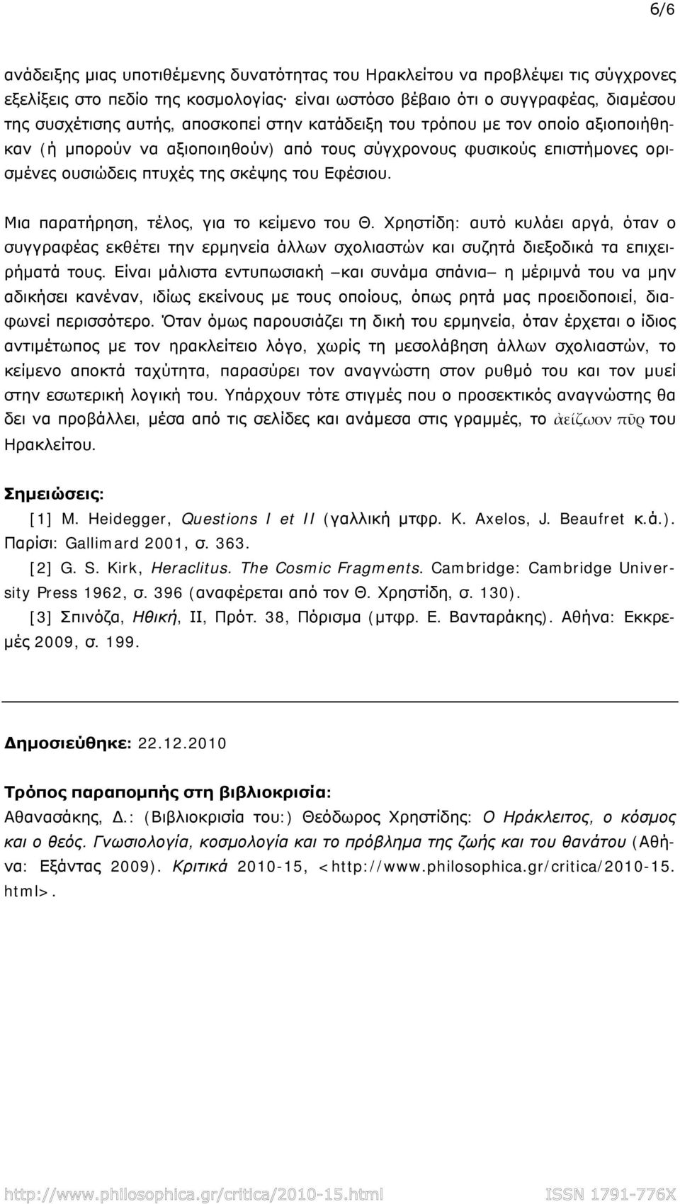 ανάδειξης μιας υποτιθέμενης δυνατότητας του Ηρακλείτου να προβλέψει τις σύγχρονες εξελίξεις στο πεδίο της κοσμολογίας είναι ωστόσο βέβαιο ότι ο συγγραφέας, διαμέσου της συσχέτισης αυτής, αποσκοπεί