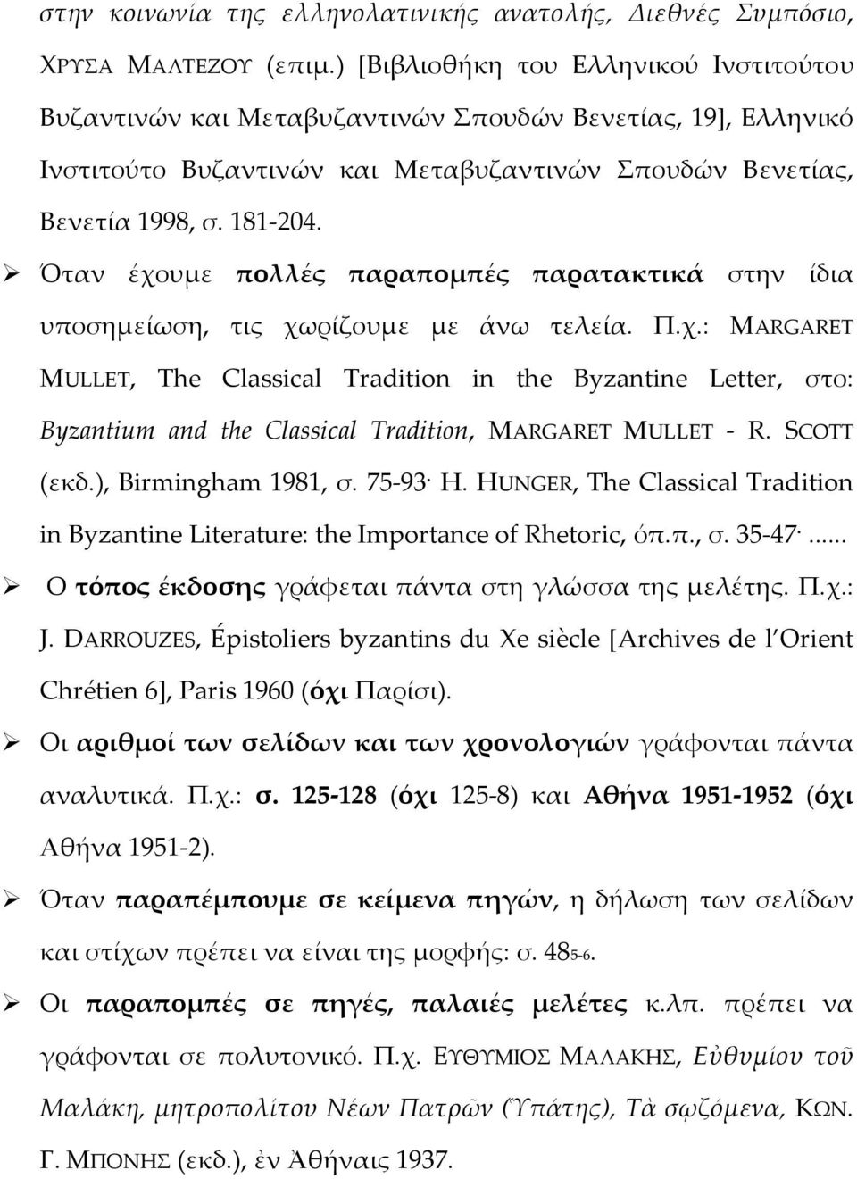 Όταν έχουμε πολλές παραπομπές παρατακτικά στην ίδια υποσημείωση, τις χωρίζουμε με άνω τελεία. Π.χ.: MARGARET MULLET, The Classical Tradition in the Byzantine Letter, στο: Byzantium and the Classical Tradition, MARGARET MULLET - R.