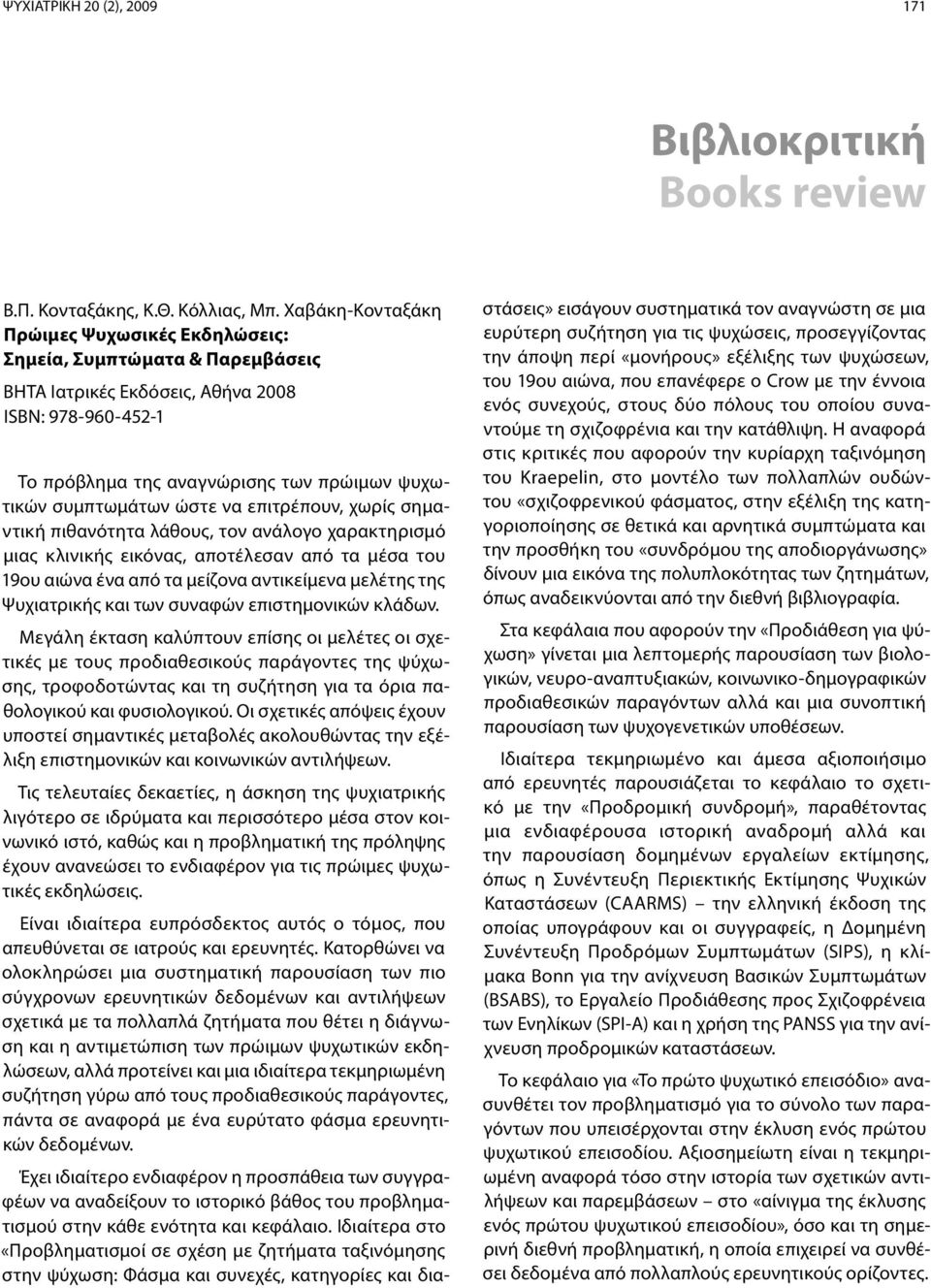 ώστε να επιτρέπουν, χωρίς σημαντική πιθανότητα λάθους, τον ανάλογο χαρακτηρισμό μιας κλινικής εικόνας, αποτέλεσαν από τα μέσα του 19ου αιώνα ένα από τα μείζονα αντικείμενα μελέτης της Ψυχιατρικής και