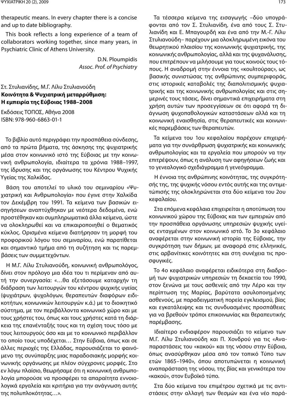 Λίλυ Στυλιανούδη Κοινότητα & Ψυχιατρική μεταρρύθμιση: Η εμπειρία της Εύβοιας 1988 2008 Εκδόσεις ΤΟΠΟΣ, Αθήνα 2008 ISBN: 978-960-6863-01-1 Το βιβλίο αυτό περιγράφει την προσπάθεια σύνδεσης, από τα