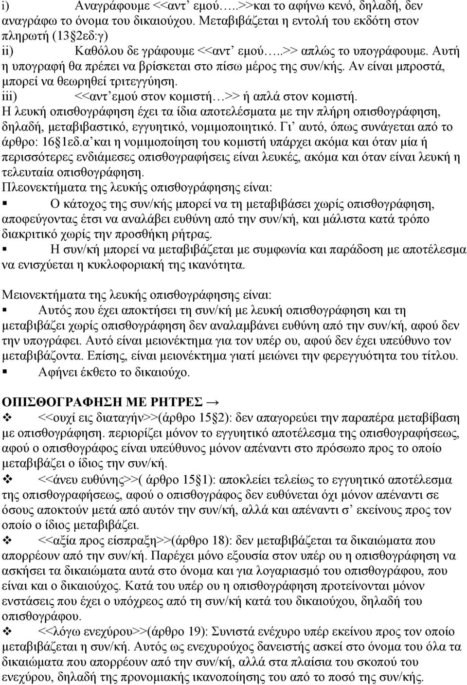 Η λευκή οπισθογράφηση έχει τα ίδια αποτελέσματα με την πλήρη οπισθογράφηση, δηλαδή, μεταβιβαστικό, εγγυητικό, νομιμοποιητικό. Γι αυτό, όπως συνάγεται από το άρθρο: 16 1εδ.