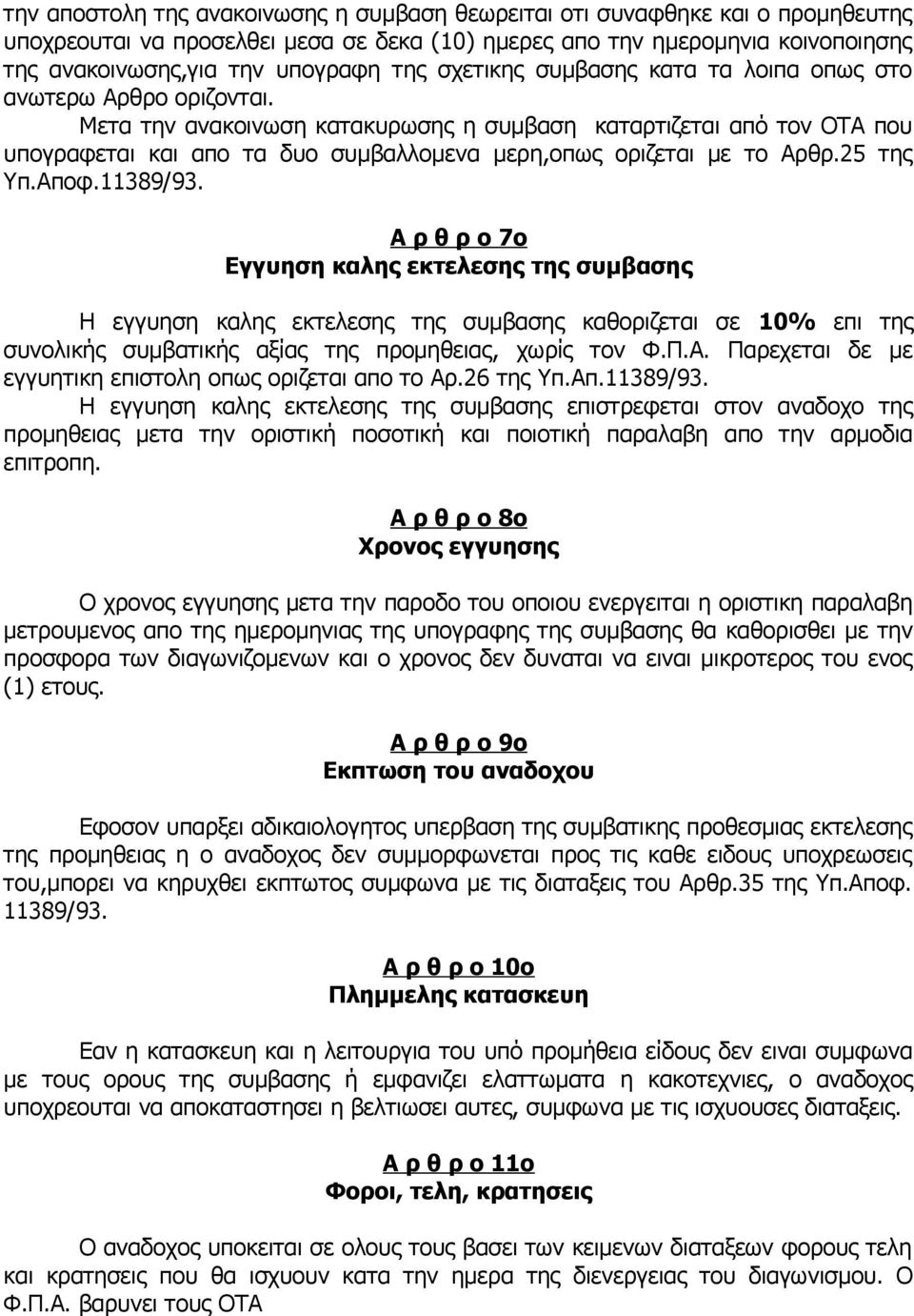 Μετα την ανακοινωση κατακυρωσης η συμβαση καταρτιζεται από τον ΟΤΑ που υπογραφεται και απο τα δυο συμβαλλομενα μερη,οπως οριζεται με το Αρθρ.25 της Υπ.Αποφ.11389/93.