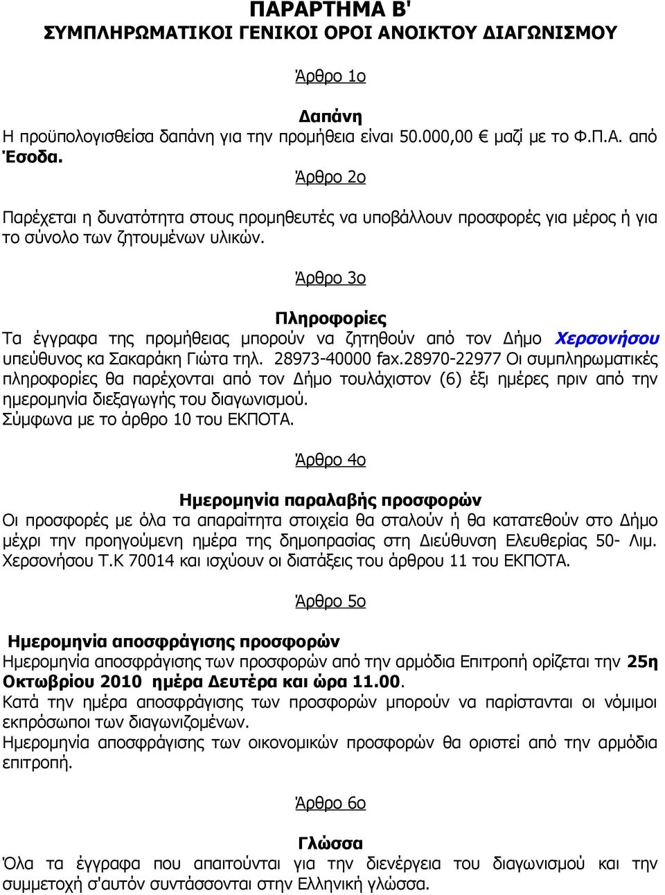 Άρθρο 3ο Πληροφορίες Τα έγγραφα της προμήθειας μπορούν να ζητηθούν από τον Δήμο Χερσονήσου υπεύθυνος κα Σακαράκη Γιώτα τηλ. 28973-40000 fax.