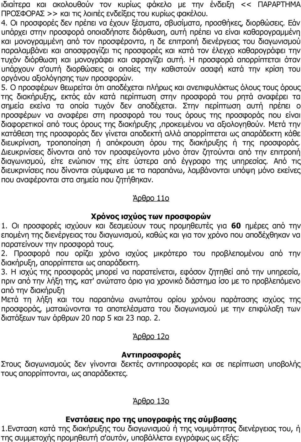 Εάν υπάρχει στην προσφορά οποιαδήποτε διόρθωση, αυτή πρέπει να είναι καθαρογραμμένη και μονογραμμένη από τον προσφέροντα, η δε επιτροπή διενέργειας του διαγωνισμού παραλαμβάνει και αποσφραγίζει τις