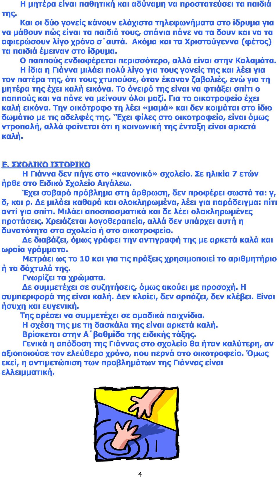 Ακόµα και τα Χριστούγεννα (φέτος) τα παιδιά έµειναν στο ίδρυµα. Ο παππούς ενδιαφέρεται περισσότερο, αλλά είναι στην Καλαµάτα.