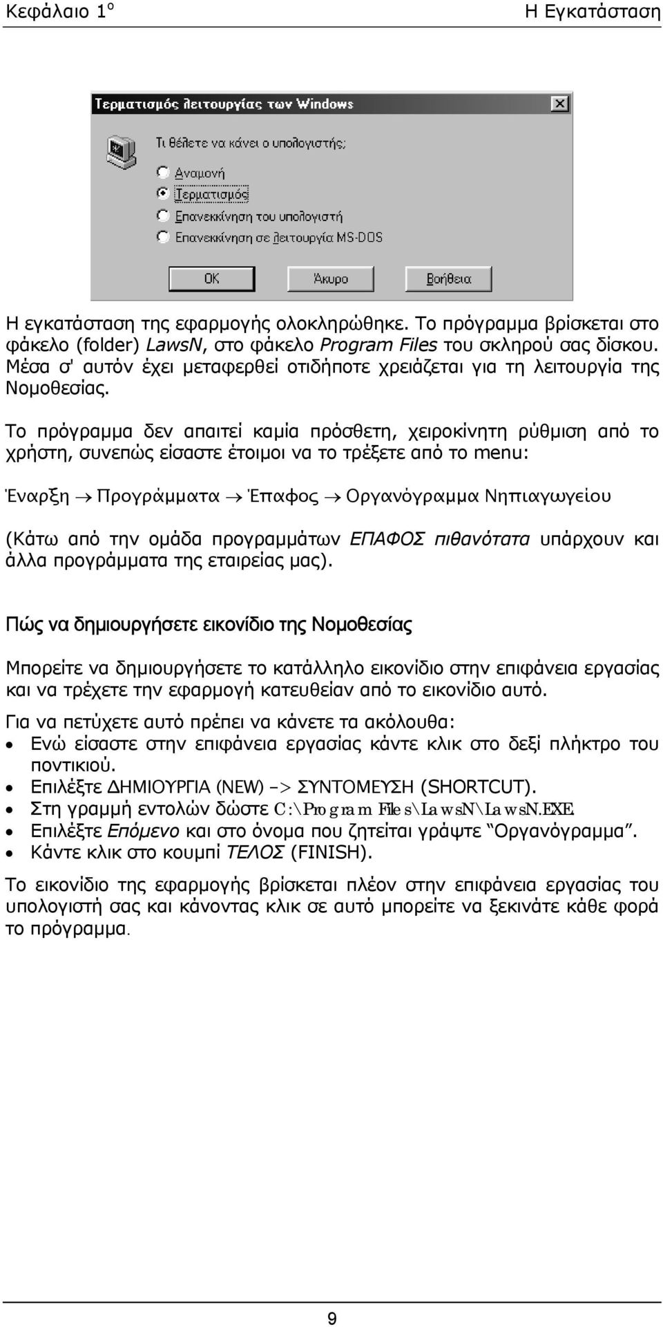 Το πρόγραµµα δεν απαιτεί καµία πρόσθετη, χειροκίνητη ρύθµιση από το χρήστη, συνεπώς είσαστε έτοιµοι να το τρέξετε από το menu: Έναρξη Προγράµµατα Έπαφος Οργανόγραµµα Νηπιαγωγείου (Κάτω από την οµάδα