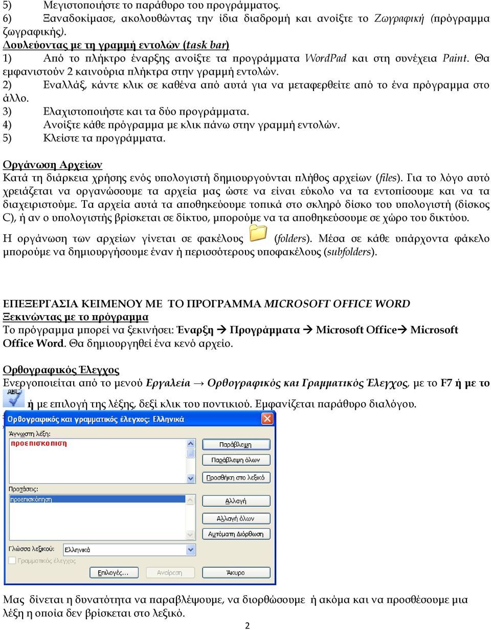 2) Εναλλάξ, κάντε κλικ σε καθένα από αυτά για να μεταφερθείτε από το ένα πρόγραμμα στο άλλο. 3) Ελαχιστοποιήστε και τα δύο προγράμματα. 4) Ανοίξτε κάθε πρόγραμμα με κλικ πάνω στην γραμμή εντολών.