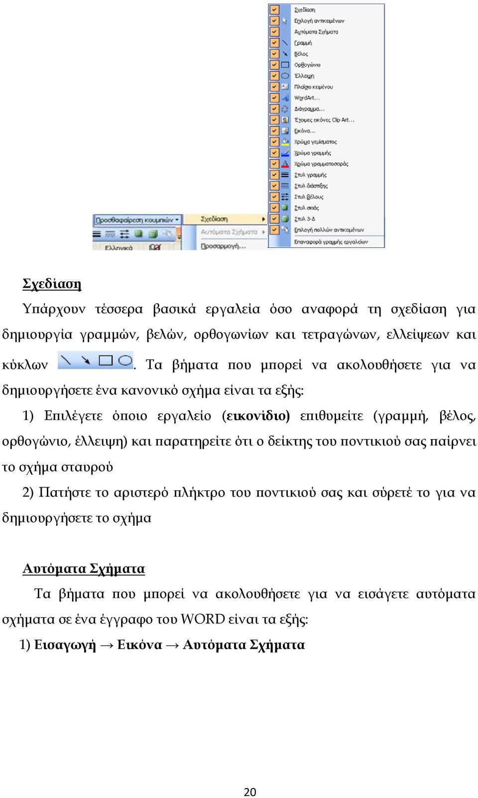 ορθογώνιο, έλλειψη) και παρατηρείτε ότι ο δείκτης του ποντικιού σας παίρνει το σχήμα σταυρού 2) Πατήστε το αριστερό πλήκτρο του ποντικιού σας και σύρετέ το για να