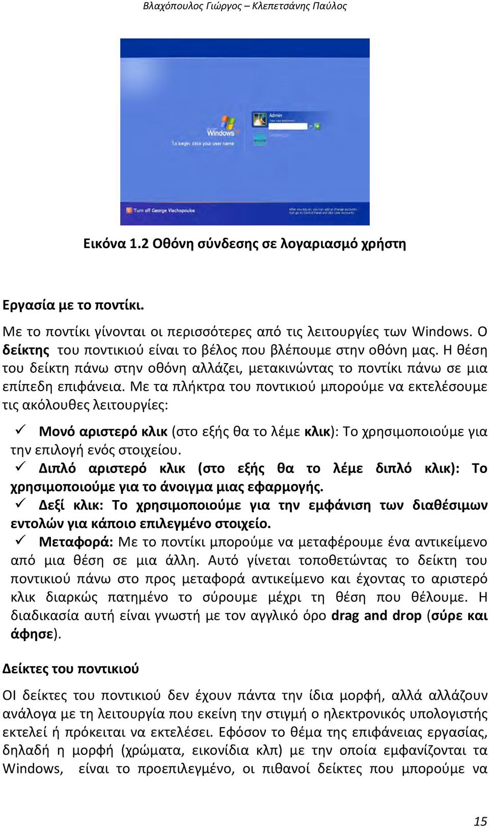 Με τα πλήκτρα του ποντικιού μπορούμε να εκτελέσουμε τις ακόλουθες λειτουργίες: Μονό αριστερό κλικ (στο εξής θα το λέμε κλικ): Το χρησιμοποιούμε για την επιλογή ενός στοιχείου.