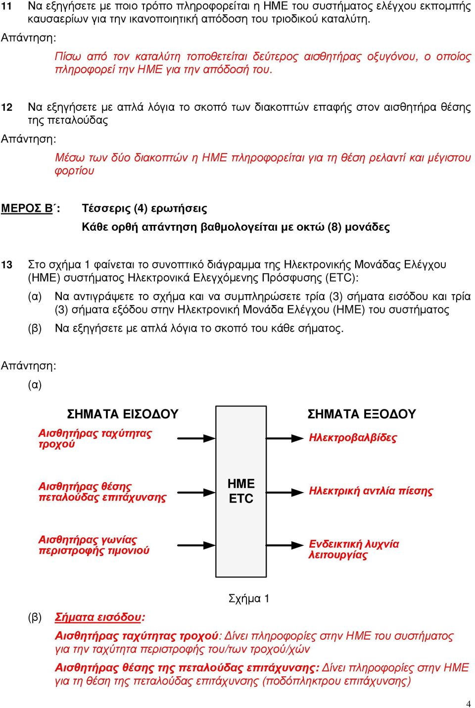 12 Να εξηγήσετε µε απλά λόγια το σκοπό των διακοπτών επαφής στον αισθητήρα θέσης της πεταλούδας Μέσω των δύο διακοπτών η ΗΜΕ πληροφορείται για τη θέση ρελαντί και µέγιστου φορτίου ΜΕΡΟΣ Β : Τέσσερις