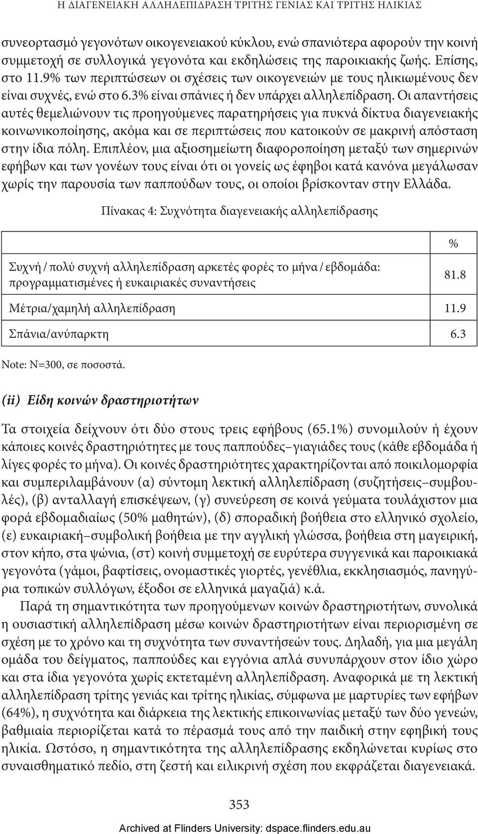 Οι απαντήσεις αυτές θεμελιώνουν τις προηγούμενες παρατηρήσεις για πυκνά δίκτυα διαγενειακής κοινωνικοποίησης, ακόμα και σε περιπτώσεις που κατοικούν σε μακρινή απόσταση στην ίδια πόλη.