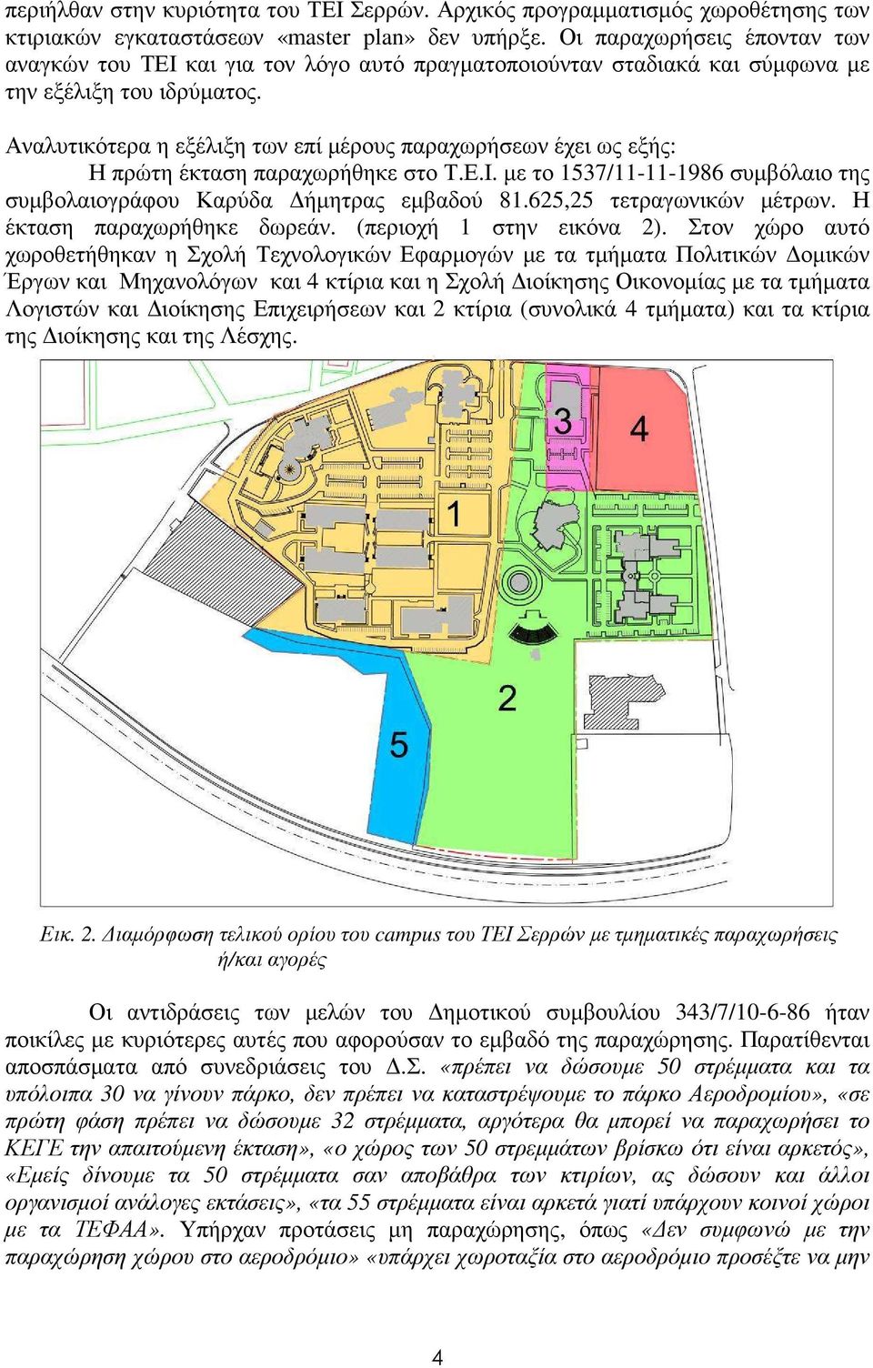 Αναλυτικότερα η εξέλιξη των επί µέρους παραχωρήσεων έχει ως εξής: Η πρώτη έκταση παραχωρήθηκε στο Τ.Ε.Ι. µε το 1537/11-11-1986 συµβόλαιο της συµβολαιογράφου Καρύδα ήµητρας εµβαδού 81.