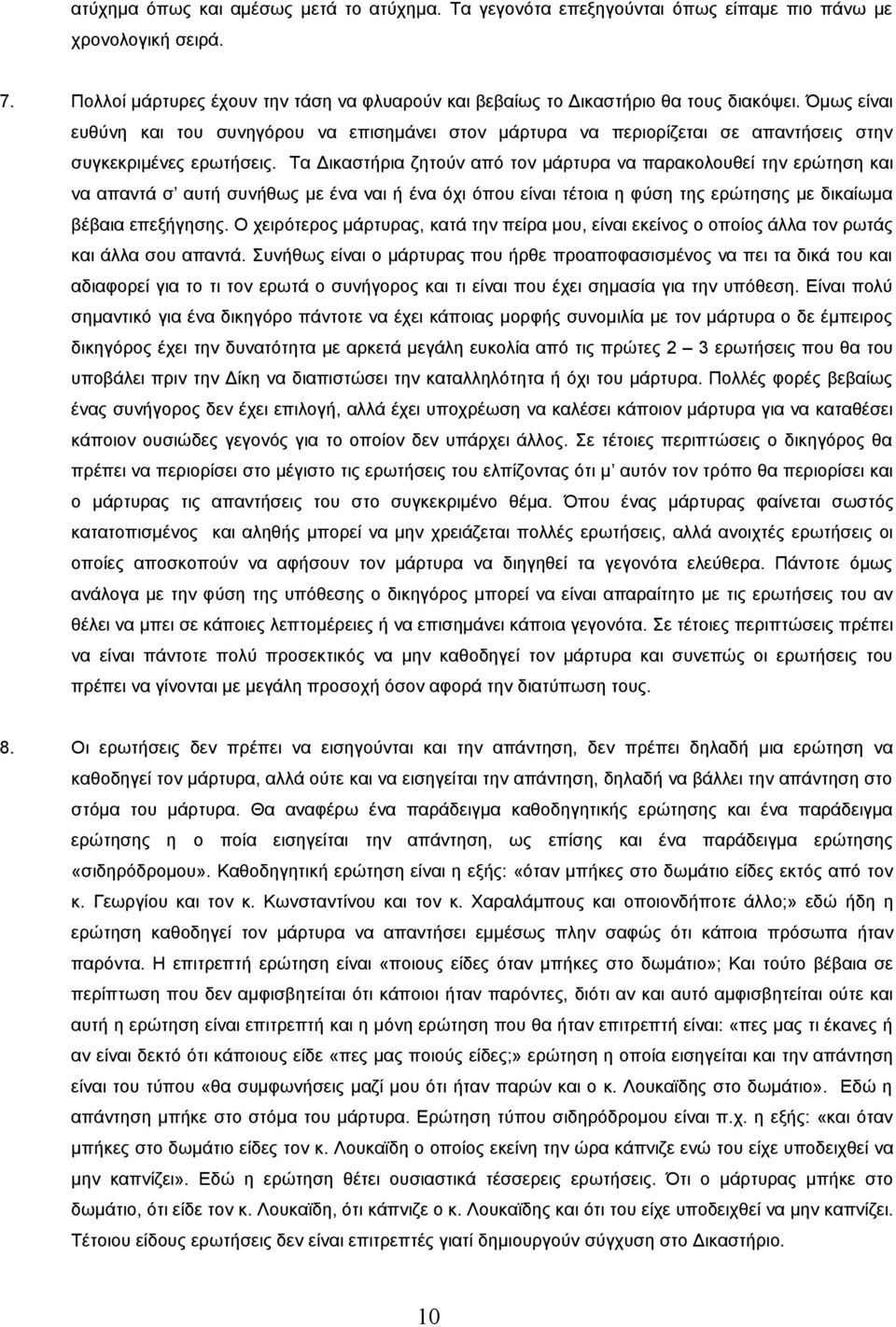 Τα Δικαστήρια ζητούν από τον μάρτυρα να παρακολουθεί την ερώτηση και να απαντά σ αυτή συνήθως με ένα ναι ή ένα όχι όπου είναι τέτοια η φύση της ερώτησης με δικαίωμα βέβαια επεξήγησης.