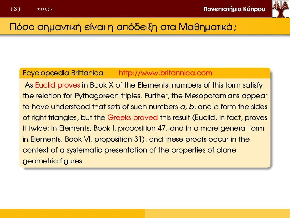 Further, the Mesopotamians appear to have understood that sets of such numbers a, b, and c form the sides of right triangles, but the Greeks proved this result