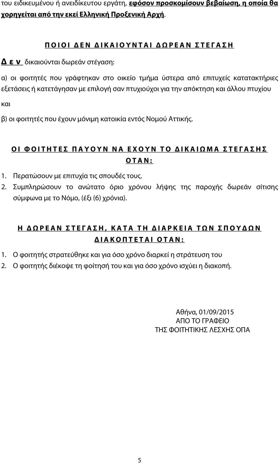 για την απόκτηση και άλλου πτυχίου και β) οι φοιτητές που έχουν μόνιμη κατοικία εντός Νομού Αττικής. ΟΙ ΦΟΙΤΗΤΕΣ ΠΑΥΟΥΝ ΝΑ ΕΧΟΥΝ ΤΟ ΔΙΚΑΙΩΜΑ ΣΤΕΓΑΣΗΣ ΟΤΑΝ: 1. Περατώσουν με επιτυχία τις σπουδές τους.